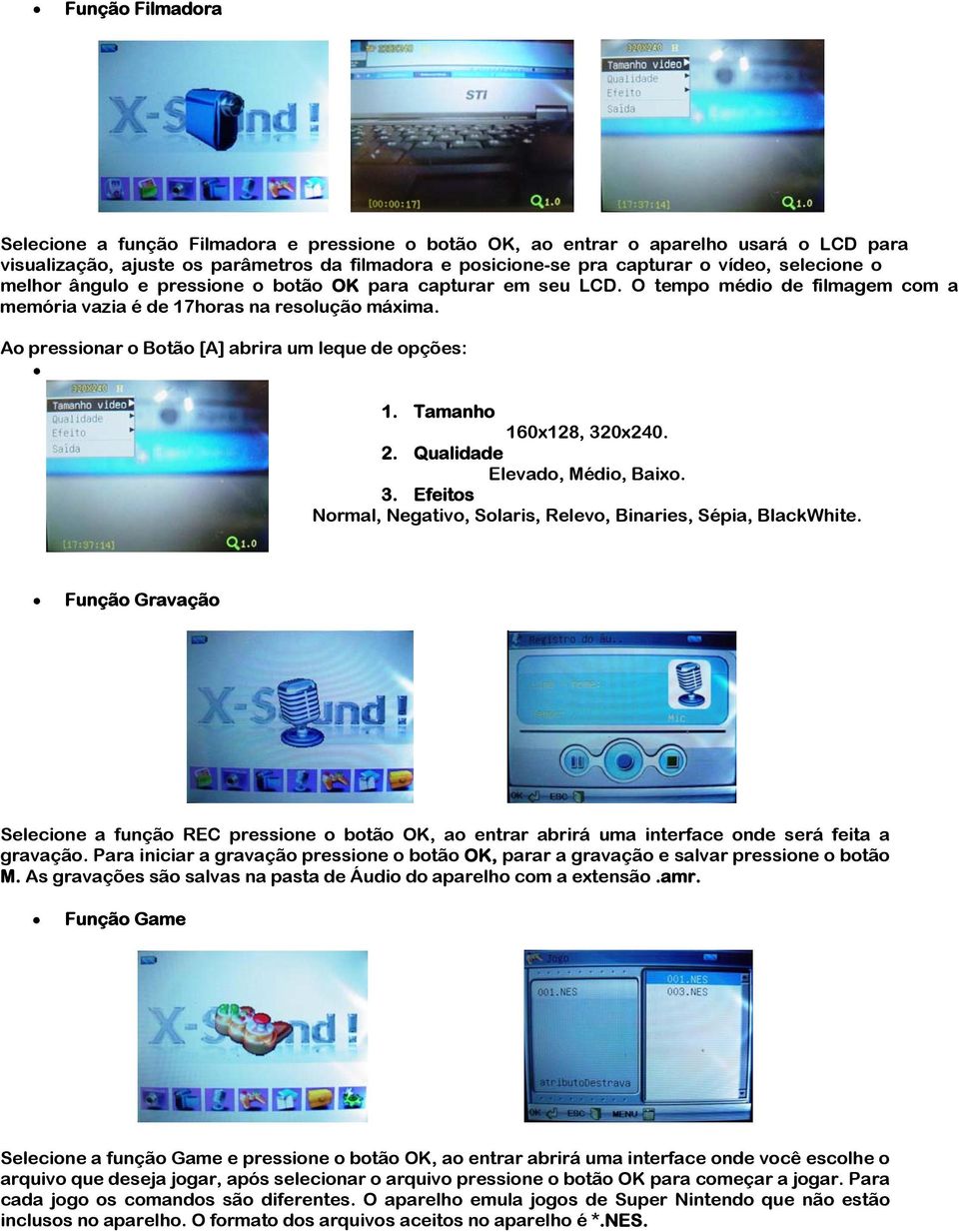 Ao pressionar o Botão [A] abrira um leque de opções: 1. Tamanho 160x128, 320x240. 2. Qualidade Elevado, Médio, Baixo. 3. Efeitos Normal, Negativo, Solaris, Relevo, Binaries, Sépia, BlackWhite.