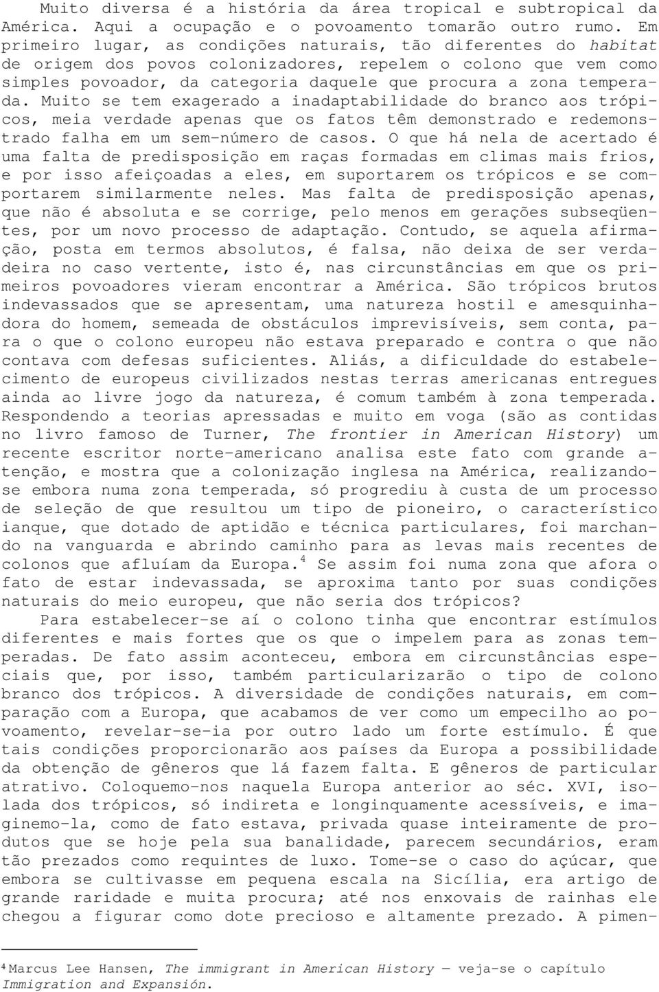 temperada. Muito se tem exagerado a inadaptabilidade do branco aos trópicos, meia verdade apenas que os fatos têm demonstrado e redemonstrado falha em um sem-número de casos.