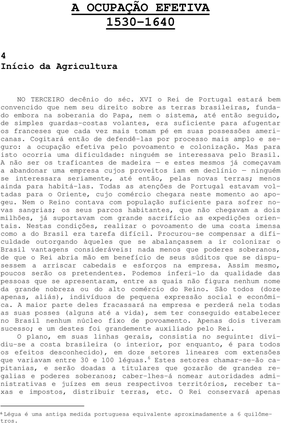 era suficiente para afugentar os franceses que cada vez mais tomam pé em suas possessões americanas.