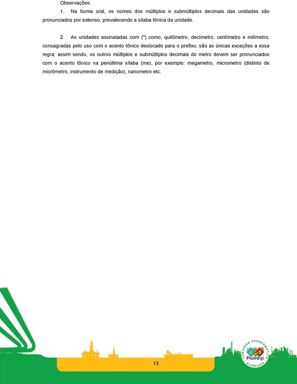 As unidades assinaladas com (*) como, quilômetro, decímetro, centímetro e milímetro, consagradas pelo uso com o acento tônico deslocado para o