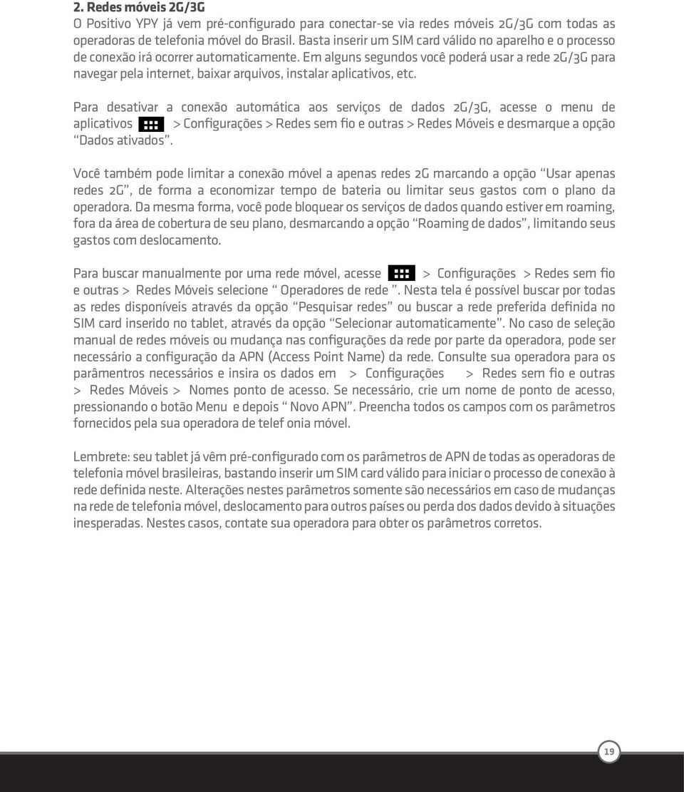 Em alguns segundos você poderá usar a rede 2G/3G para navegar pela internet, baixar arquivos, instalar aplicativos, etc.