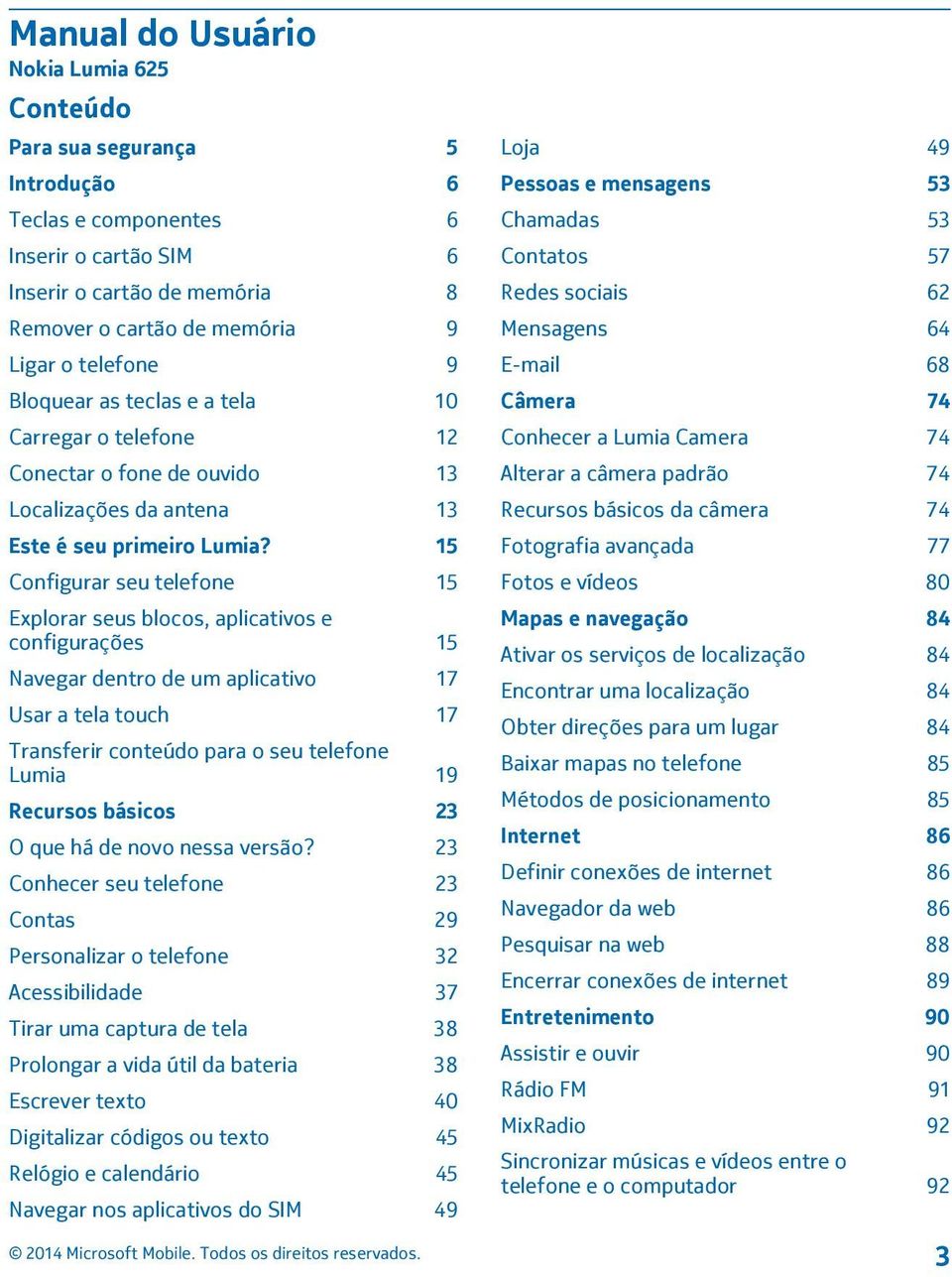 15 Configurar seu telefone 15 Explorar seus blocos, aplicativos e configurações 15 Navegar dentro de um aplicativo 17 Usar a tela touch 17 Transferir conteúdo para o seu telefone Lumia 19 Recursos