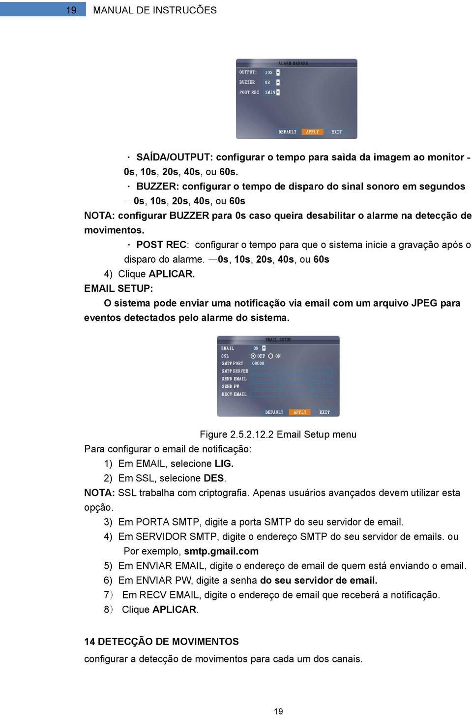 POST REC: configurar o tempo para que o sistema inicie a gravação após o disparo do alarme. 0s, 10s, 20s, 40s, ou 60s 4) Clique APLICAR.