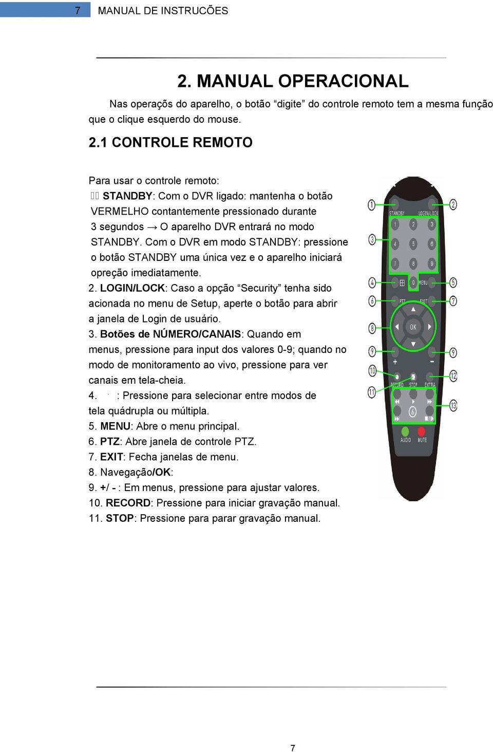 LOGIN/LOCK: Caso a opção Security tenha sido acionada no menu de Setup, aperte o botão para abrir a janela de Login de usuário. 3.