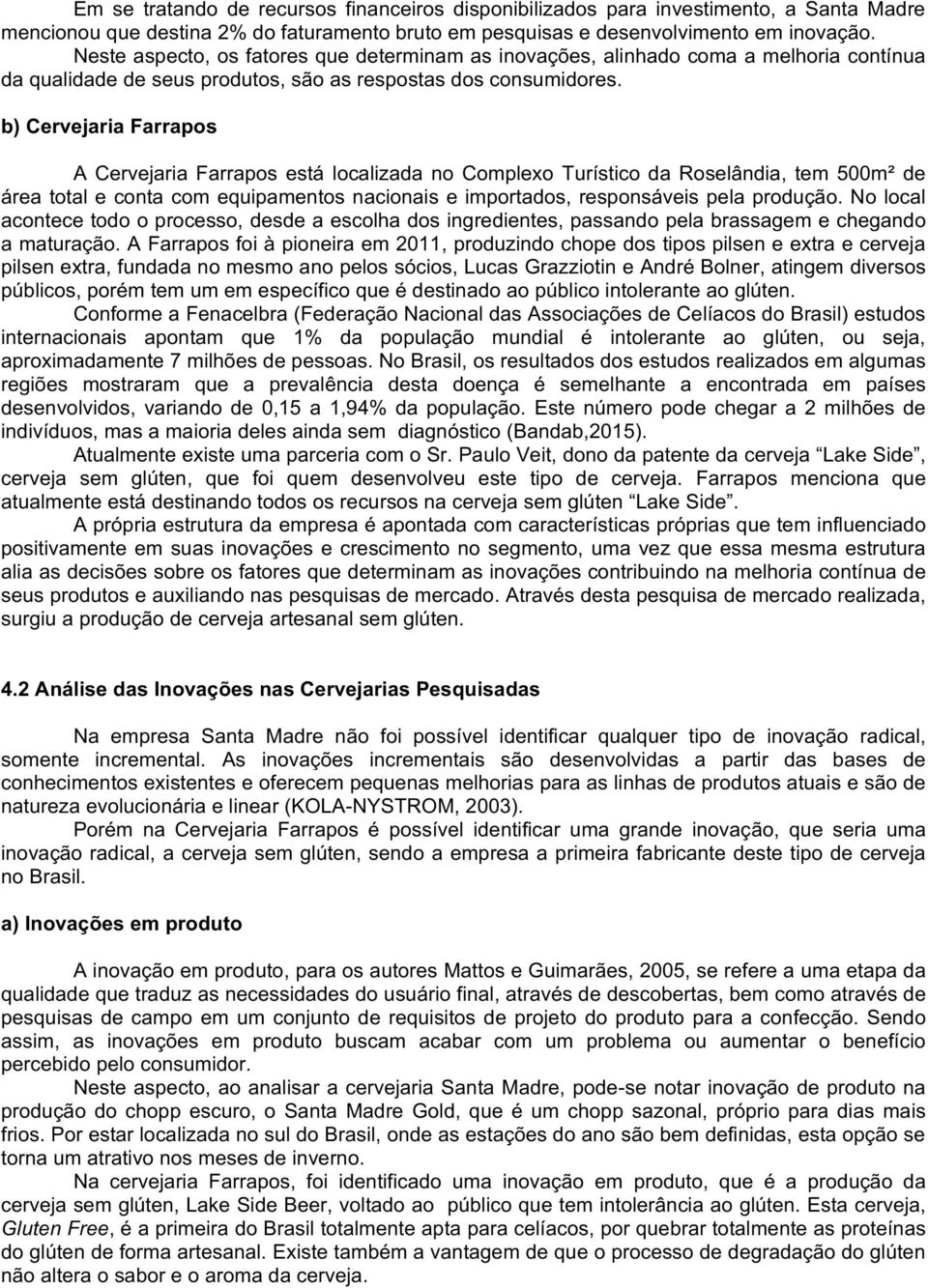 b)cervejariafarrapos ACervejariaFarraposestálocalizadanoComplexoTurísticodaRoselândia,tem500m²de áreatotalecontacomequipamentosnacionaiseimportados,responsáveispelaprodução.