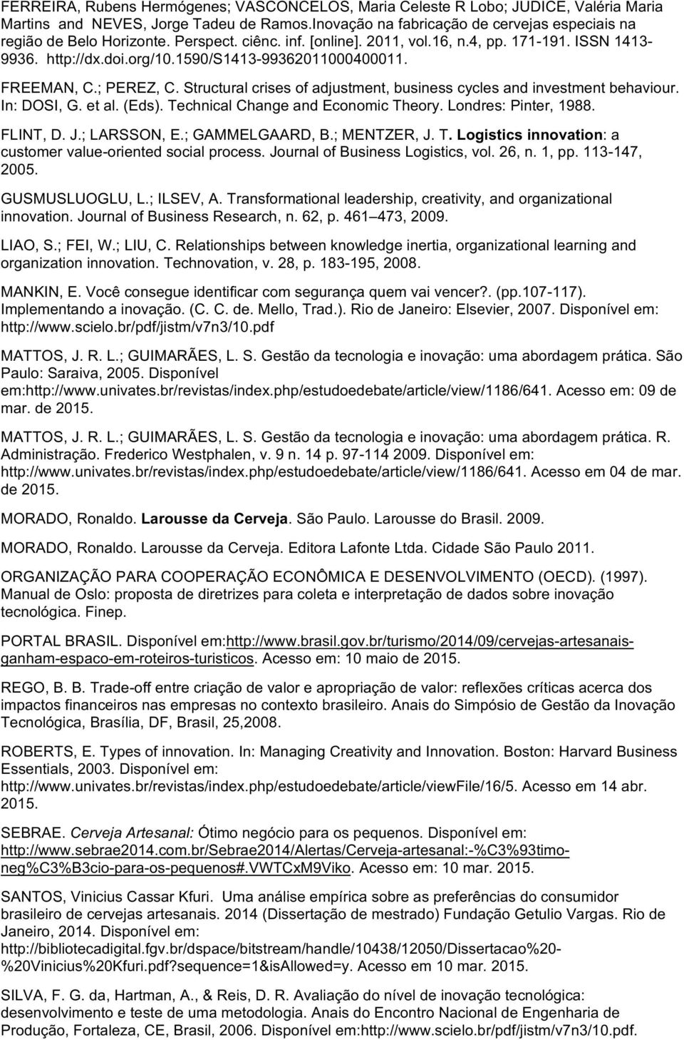 etal.(Eds).TechnicalChangeandEconomicTheory.Londres:Pinter,1988. FLINT,D.J.aLARSSON,E.aGAMMELGAARD,B.aMENTZER,J.T.Logisticsinnovation:a customervaluesorientedsocialprocess.