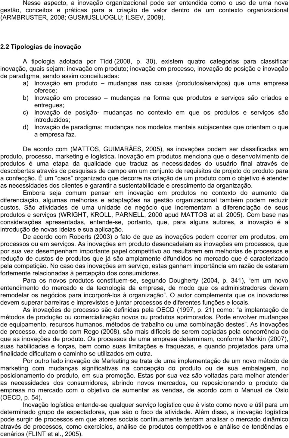 30), existem quatro categorias para classificar inovação,quaissejam:inovaçãoemprodutoainovaçãoemprocesso,inovaçãodeposiçãoeinovação deparadigma,sendoassimconceituadas: a) Inovação em produto mudanças