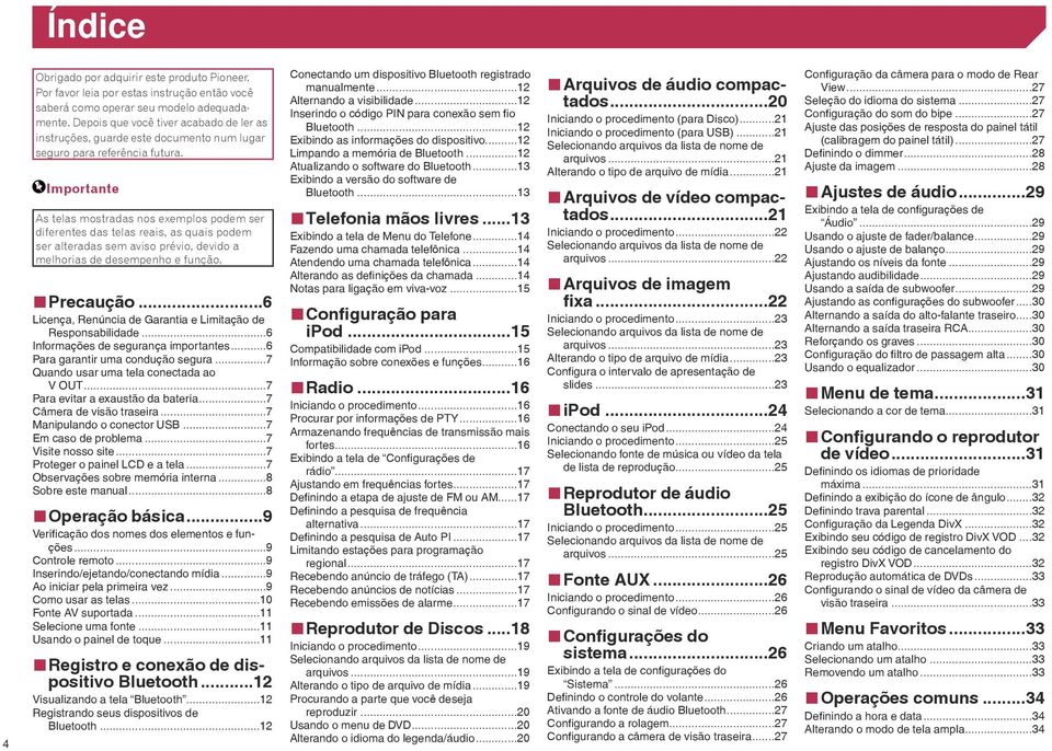 Importante As telas mostradas nos exemplos podem ser diferentes das telas reais, as quais podem ser alteradas sem aviso prévio, devido a melhorias de desempenho e função. Precaução.