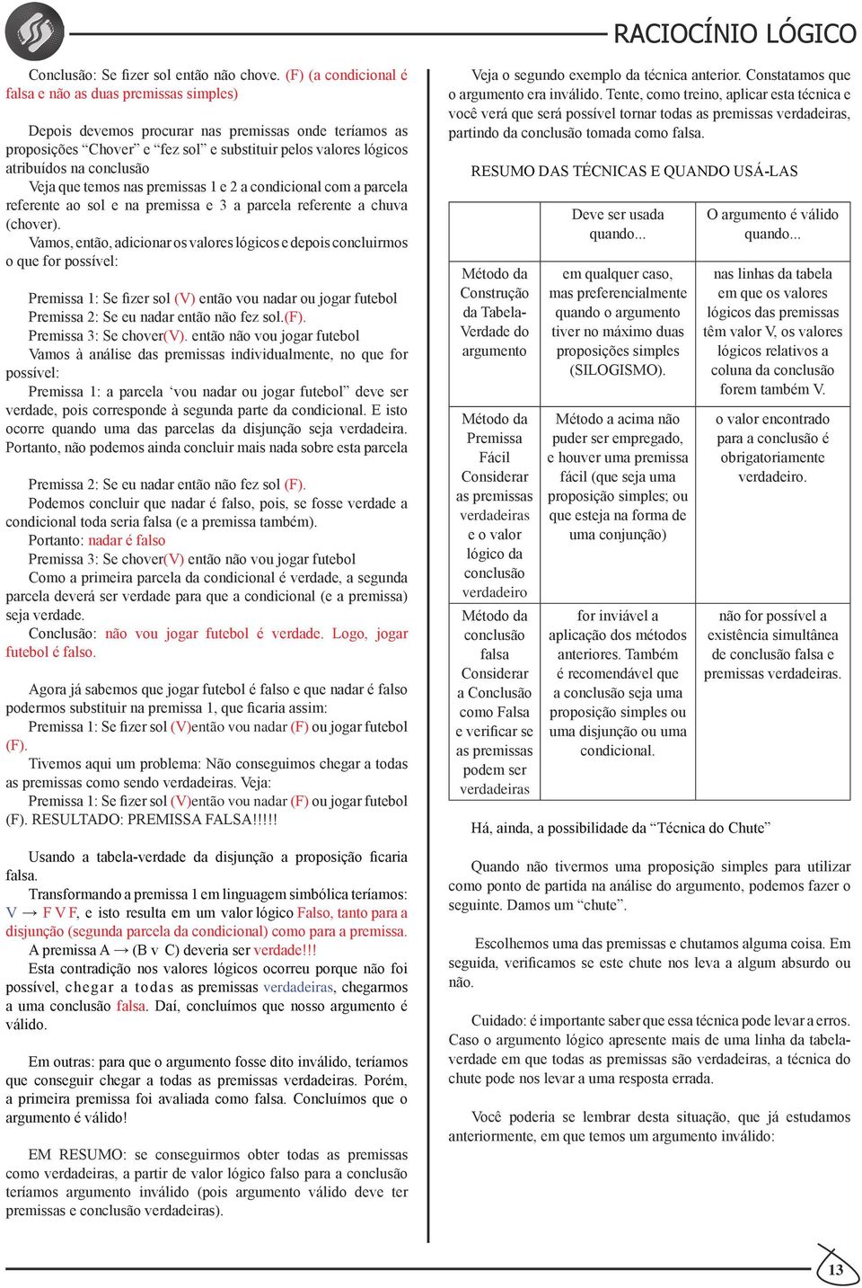 conclusão Veja que temos nas premissas 1 e 2 a condicional com a parcela referente ao sol e na premissa e 3 a parcela referente a chuva (chover).