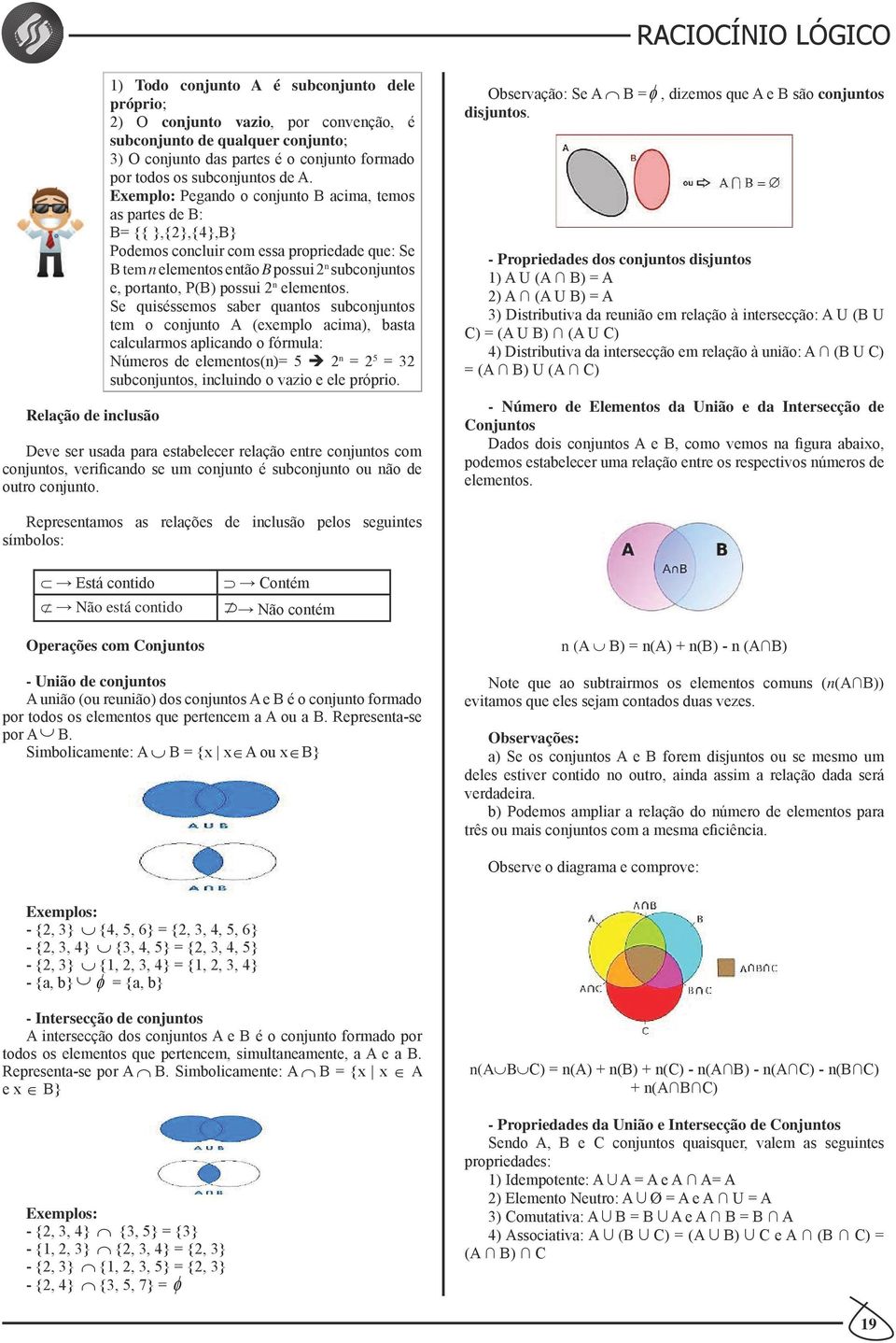 Exemplo: Pegando o conjunto B acima, temos as partes de B: B= {{ },{2},{4},B} Podemos concluir com essa propriedade que: Se B tem n elementos então B possui 2 n subconjuntos e, portanto, P(B) possui