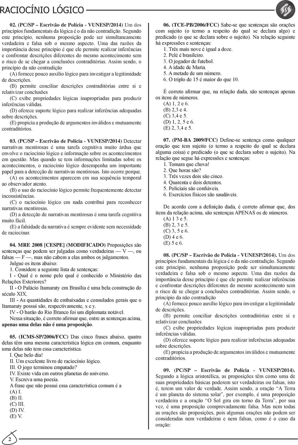 Uma das razões da importância desse princípio é que ele permite realizar inferências e confrontar descrições diferentes do mesmo acontecimento sem o risco de se chegar a conclusões contraditórias.