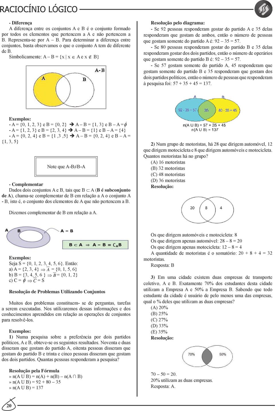 Simbolicamente: A B = {x x A e x B} Resolução pelo diagrama: - Se 92 pessoas responderam gostar do partido A e 35 delas responderam que gostam de ambos, então o número de pessoas que gostam somente