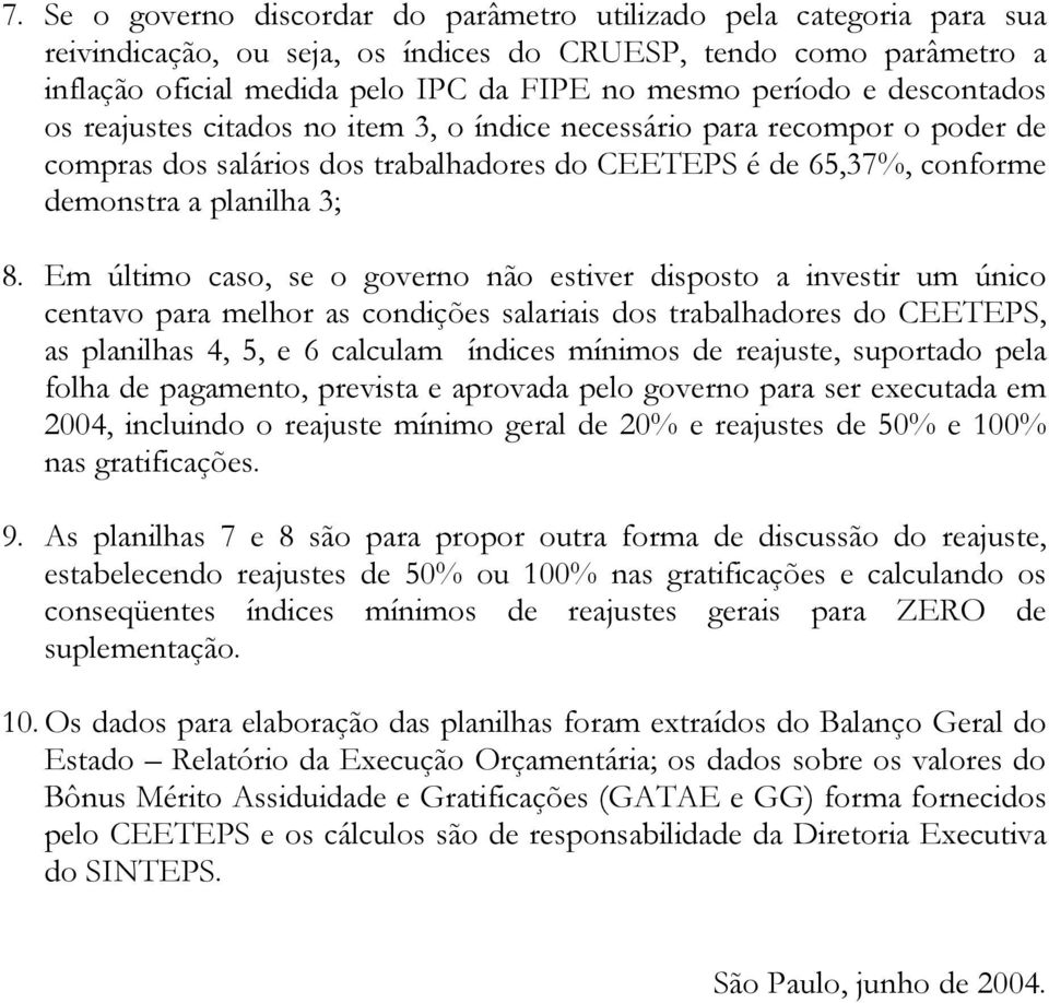 Em último caso, se o governo não estiver disposto a investir um único centavo para melhor as condições salariais dos trabalhadores do CEETEPS, as planilhas 4, 5, e 6 calculam índices mínimos de