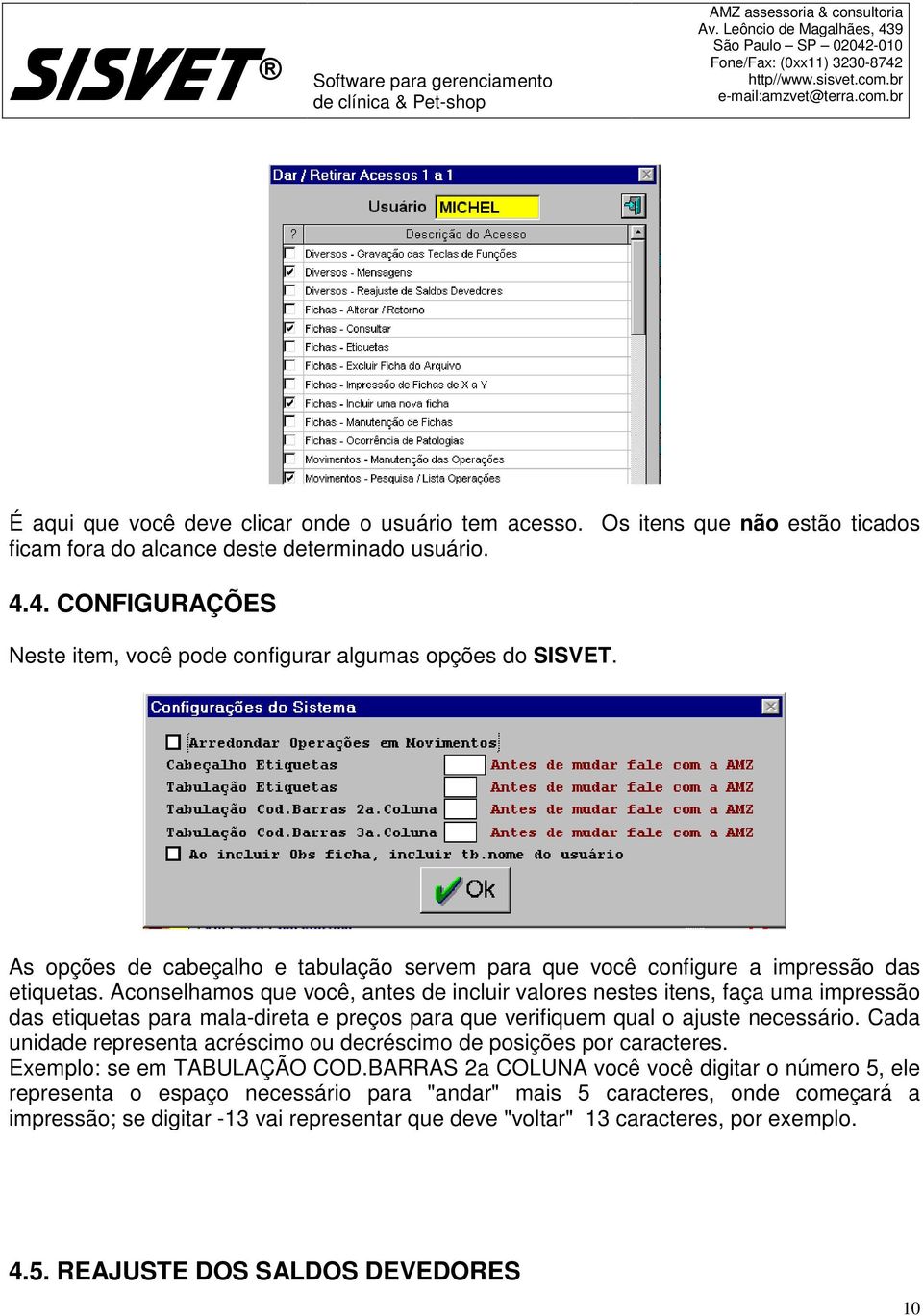 Aconselhamos que você, antes de incluir valores nestes itens, faça uma impressão das etiquetas para mala-direta e preços para que verifiquem qual o ajuste necessário.