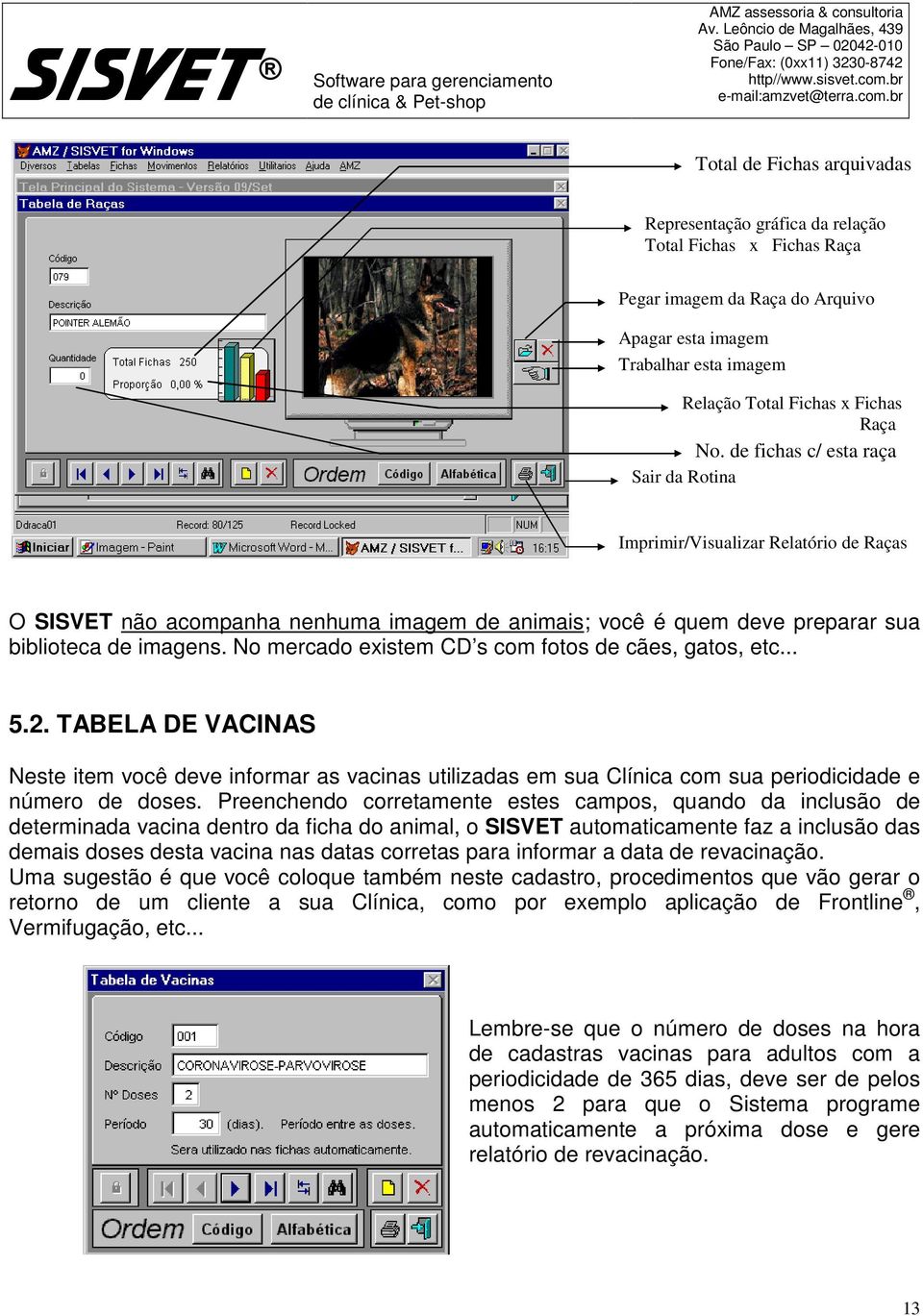 No mercado existem CD s com fotos de cães, gatos, etc... 5.2. TABELA DE VACINAS Neste item você deve informar as vacinas utilizadas em sua Clínica com sua periodicidade e número de doses.