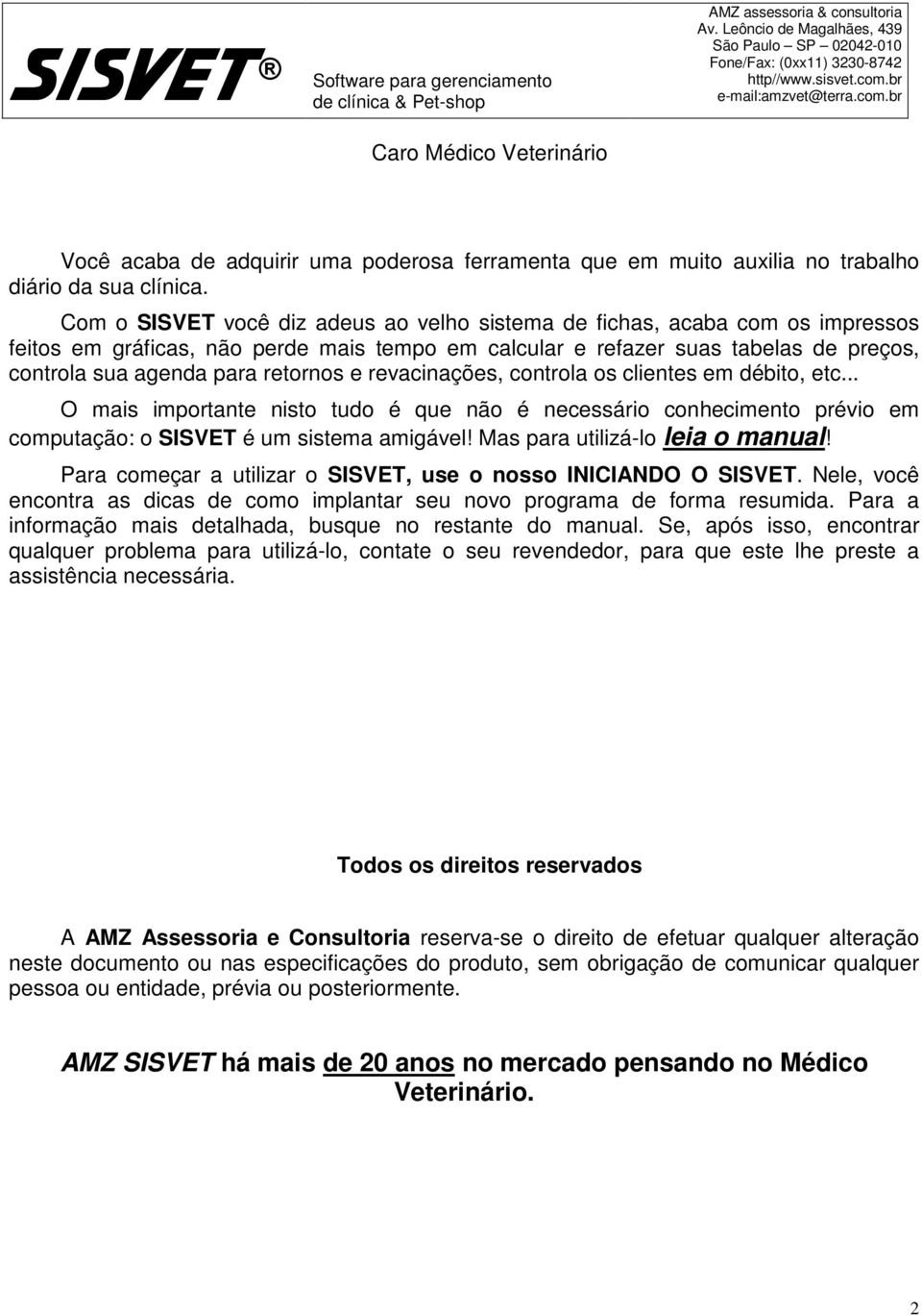 e revacinações, controla os clientes em débito, etc... O mais importante nisto tudo é que não é necessário conhecimento prévio em computação: o SISVET é um sistema amigável!