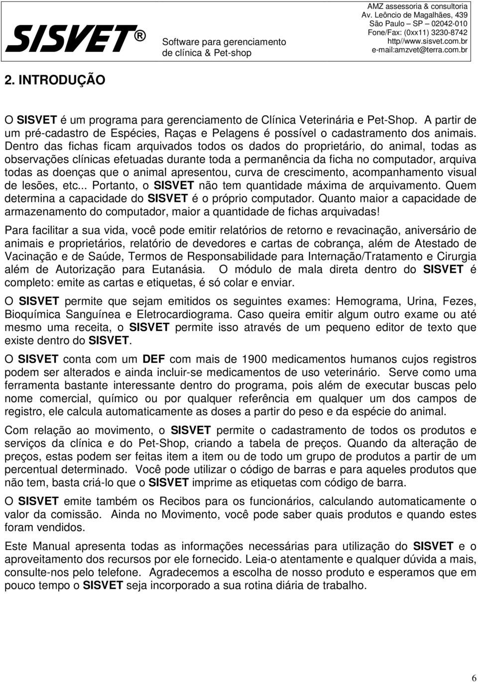 animal apresentou, curva de crescimento, acompanhamento visual de lesões, etc... Portanto, o SISVET não tem quantidade máxima de arquivamento.