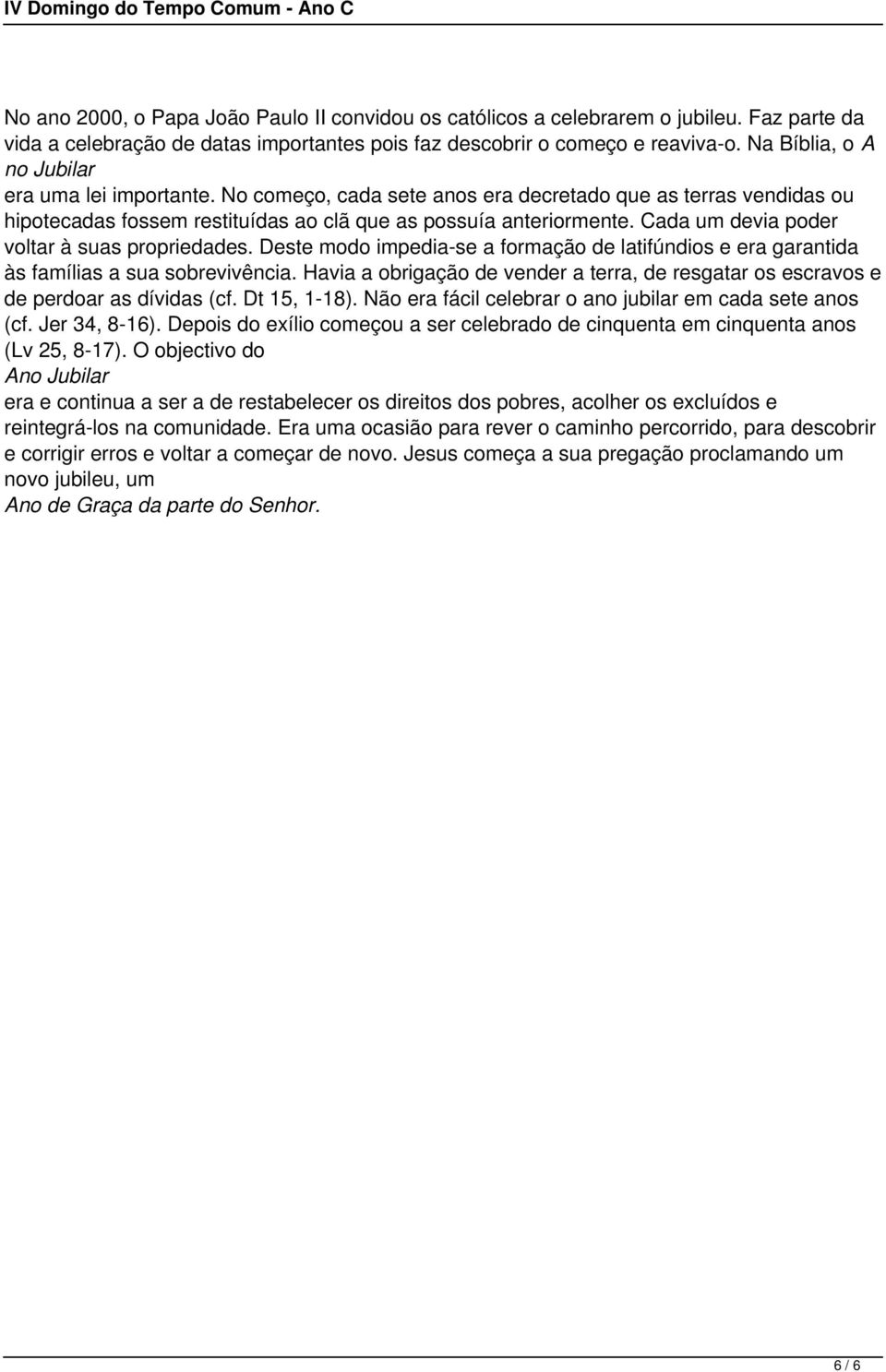 Cada um devia poder voltar à suas propriedades. Deste modo impedia-se a formação de latifúndios e era garantida às famílias a sua sobrevivência.