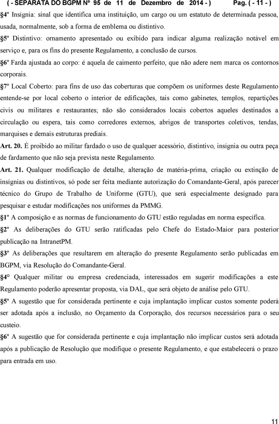 5º Distintivo: ornamento apresentado ou exibido para indicar alguma realização notável em serviço e, para os fins do presente Regulamento, a conclusão de cursos.