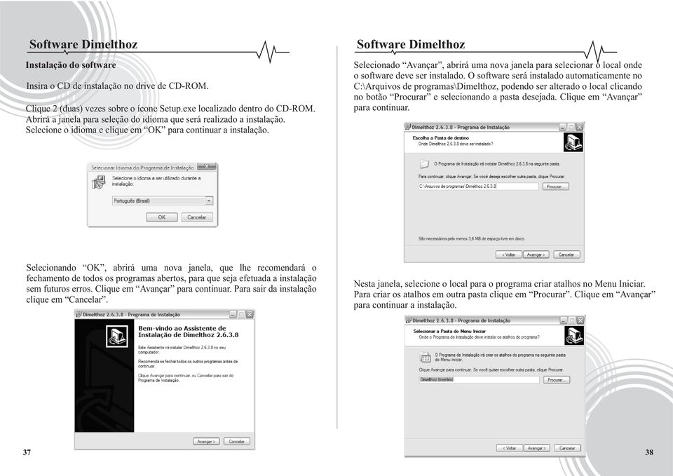 deve ser instalado O software será instalado automaticamente no C:\Arquivos de programas\dimelthoz, podendo ser alterado o local clicando no botão Procurar e selecionando a pasta desejada Clique em