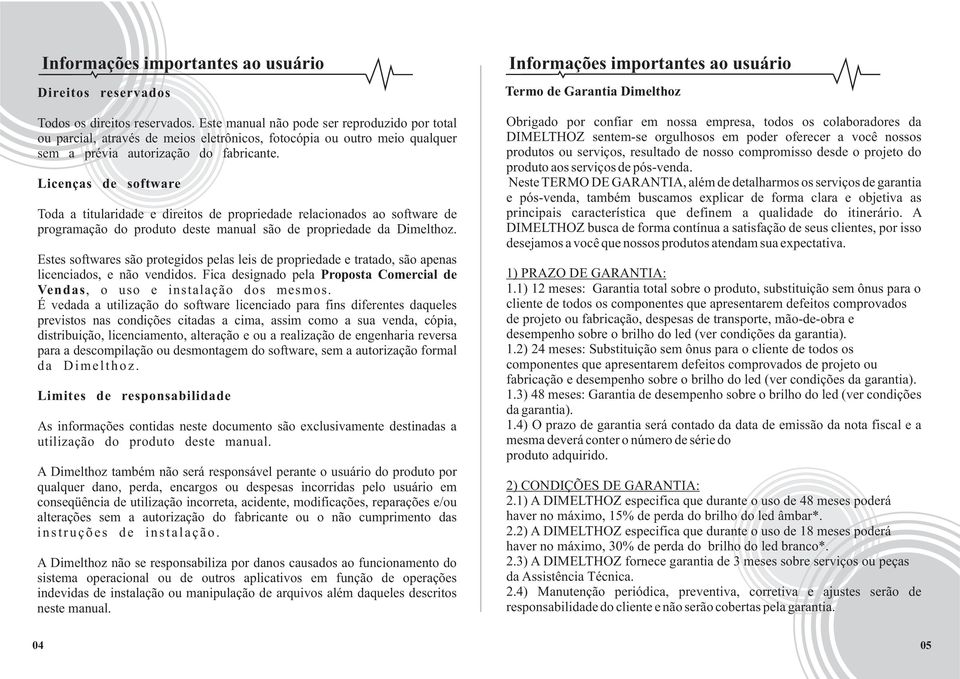 software de programação do produto deste manual são de propriedade da Dimelthoz Estes softwares são protegidos pelas leis de propriedade e tratado, são apenas licenciados, e não vendidos Fica