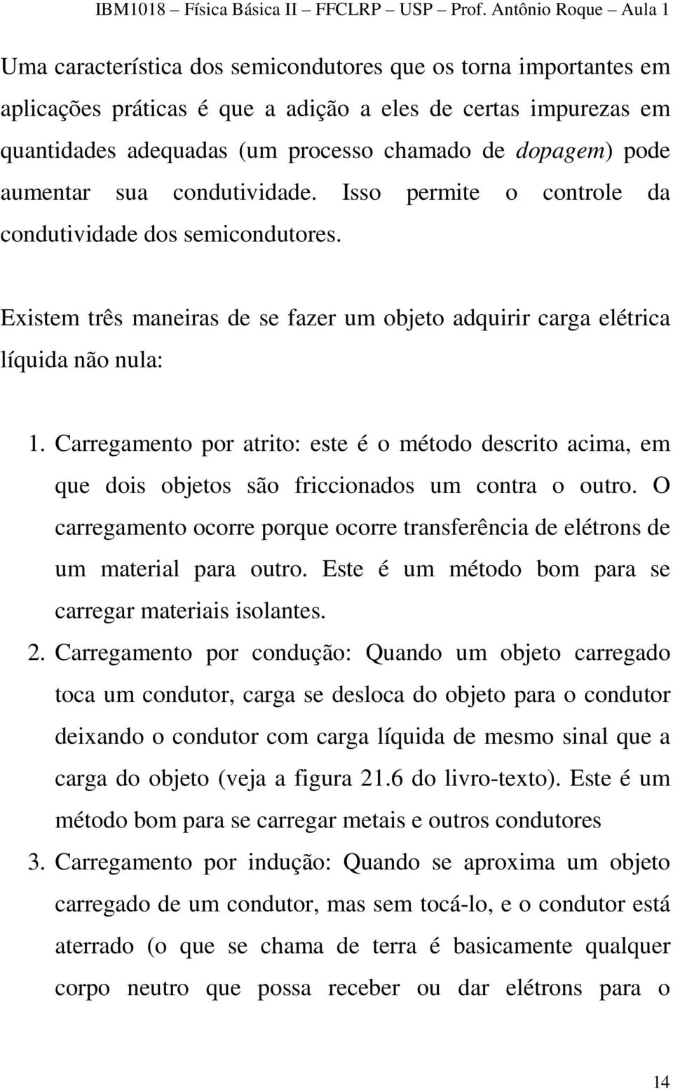 Carregamento por atrito: este é o método descrito acima, em que dois objetos são friccionados um contra o outro.