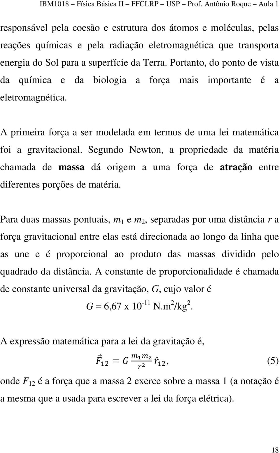 Segundo Newton, a propriedade da matéria chamada de massa dá origem a uma força de atração entre diferentes porções de matéria.