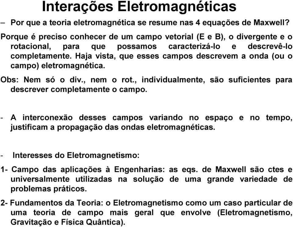 Haja vista, que esses campos descrevem a onda (ou o campo) eletromagnética. Obs: Nem só o div., nem o rot., individualmente, são suficientes para descrever completamente o campo.