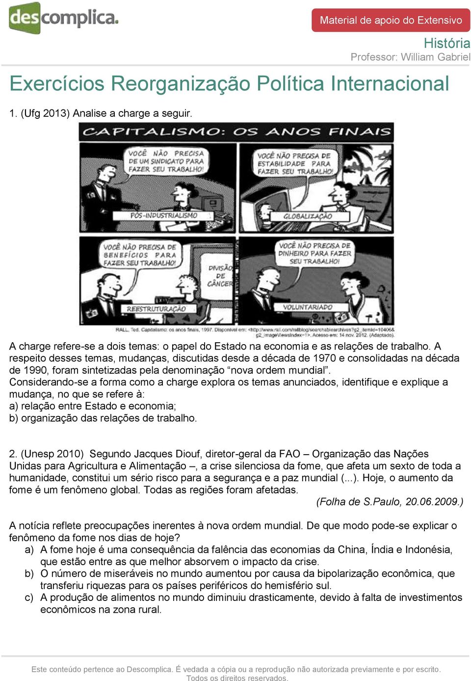 Considerando-se a forma como a charge explora os temas anunciados, identifique e explique a mudança, no que se refere à: a) relação entre Estado e economia; b) organização das relações de trabalho. 2.