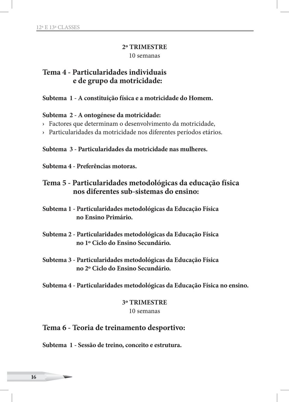 Subtema 3 - Particularidades da motricidade nas mulheres. Subtema 4 - Preferências motoras.