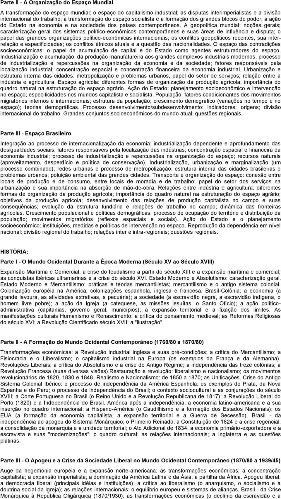 A geopolítica mundial: noções gerais; caracterização geral dos sistemas político-econômicos contemporâneos e suas áreas de influência e disputa; o papel das grandes organizações político-econômicas