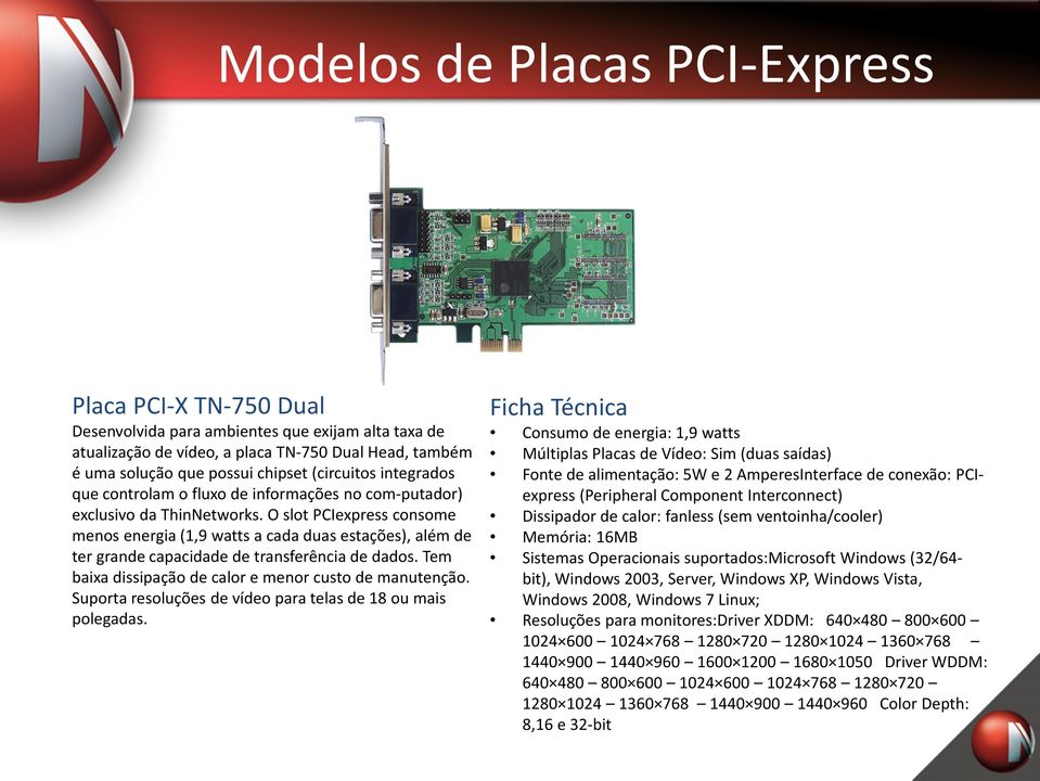 O slot PCIexpressconsome menos energia (1,9 watts a cada duas estações), além de ter grande capacidade de transferência de dados. Tem baixa dissipação de calor e menor custo de manutenção.