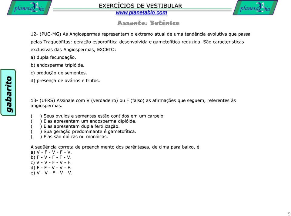 13- (UFRS) Assinale com V (verdadeiro) ou F (falso) as afirmações que seguem, referentes às angiospermas. ( ) Seus óvulos e sementes estão contidos em um carpelo.