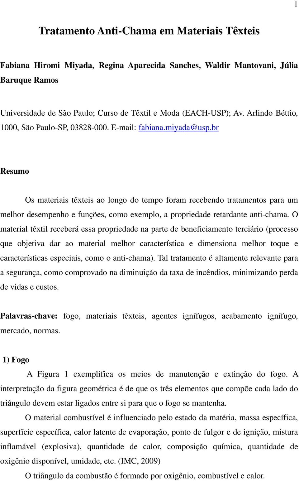 br Resumo Os materiais têxteis ao longo do tempo foram recebendo tratamentos para um melhor desempenho e funções, como exemplo, a propriedade retardante anti-chama.