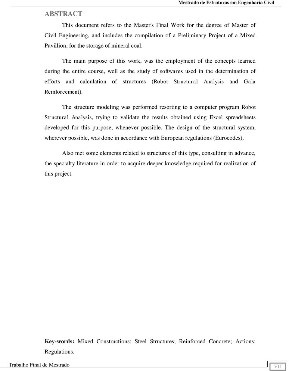 The main purpose of this work, was the employment of the concepts learned during the entire course, well as the study of softwares used in the determination of efforts and calculation of structures