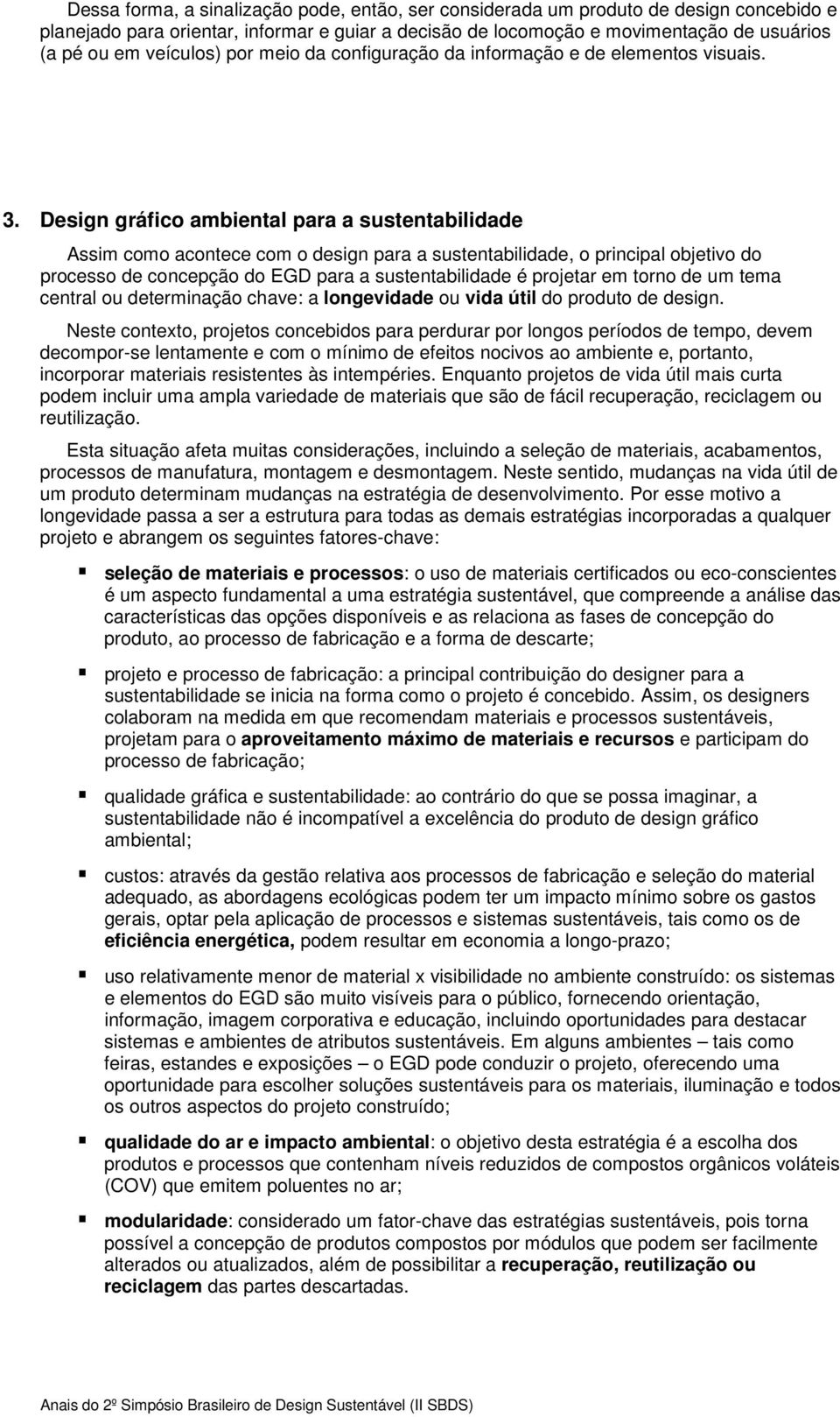 Design gráfico ambiental para a sustentabilidade Assim como acontece com o design para a sustentabilidade, o principal objetivo do processo de concepção do EGD para a sustentabilidade é projetar em