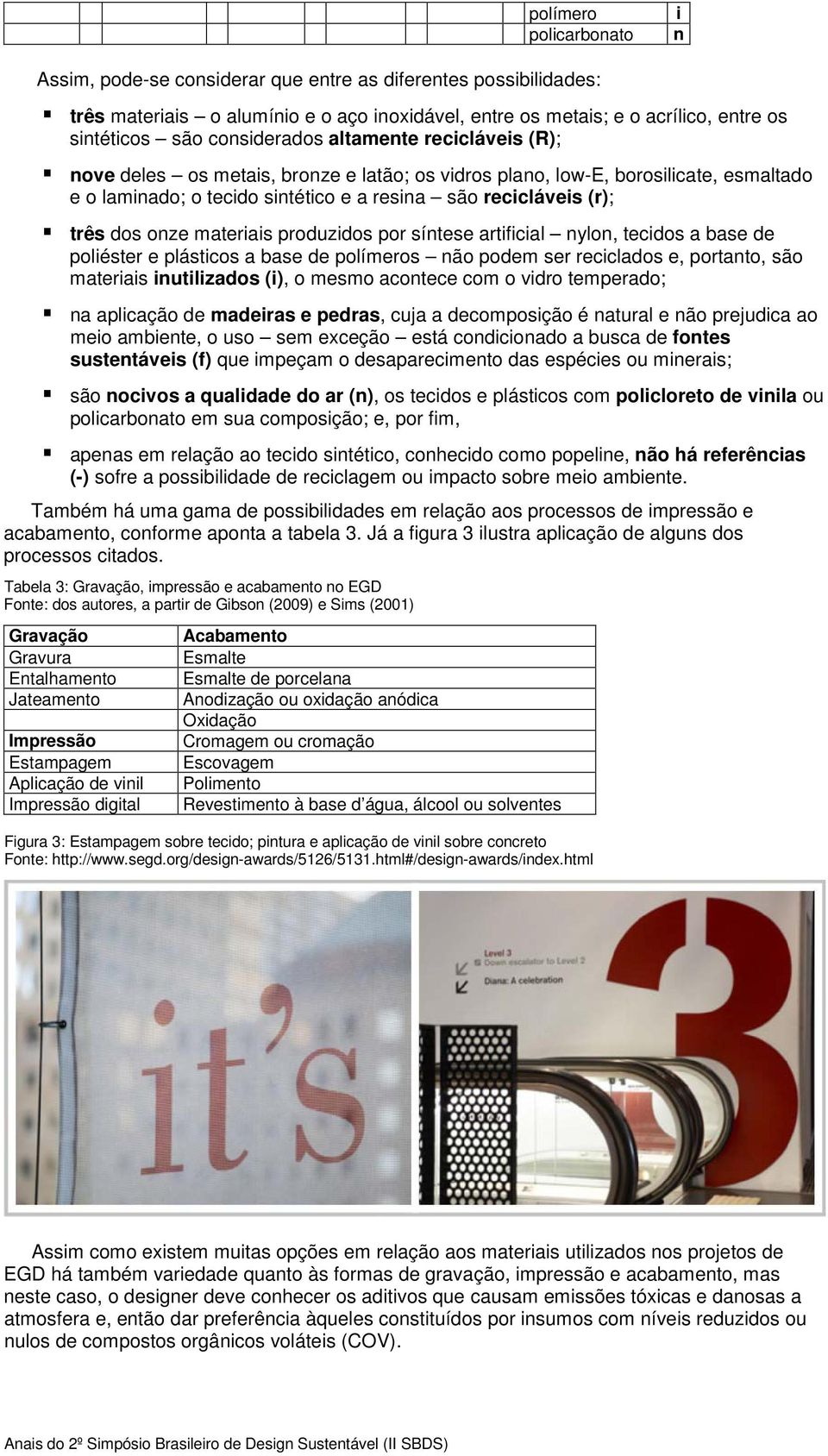 onze materiais produzidos por síntese artificial nylon, tecidos a base de poliéster e plásticos a base de polímeros não podem ser reciclados e, portanto, são materiais inutilizados (i), o mesmo