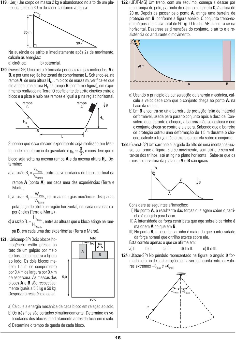 Soltando-se, na rampa, de uma altura H, um bloco de massa m, verifica-se que ele atinge uma altura H na rampa (conforme figura), em experimento realizado na Terra.