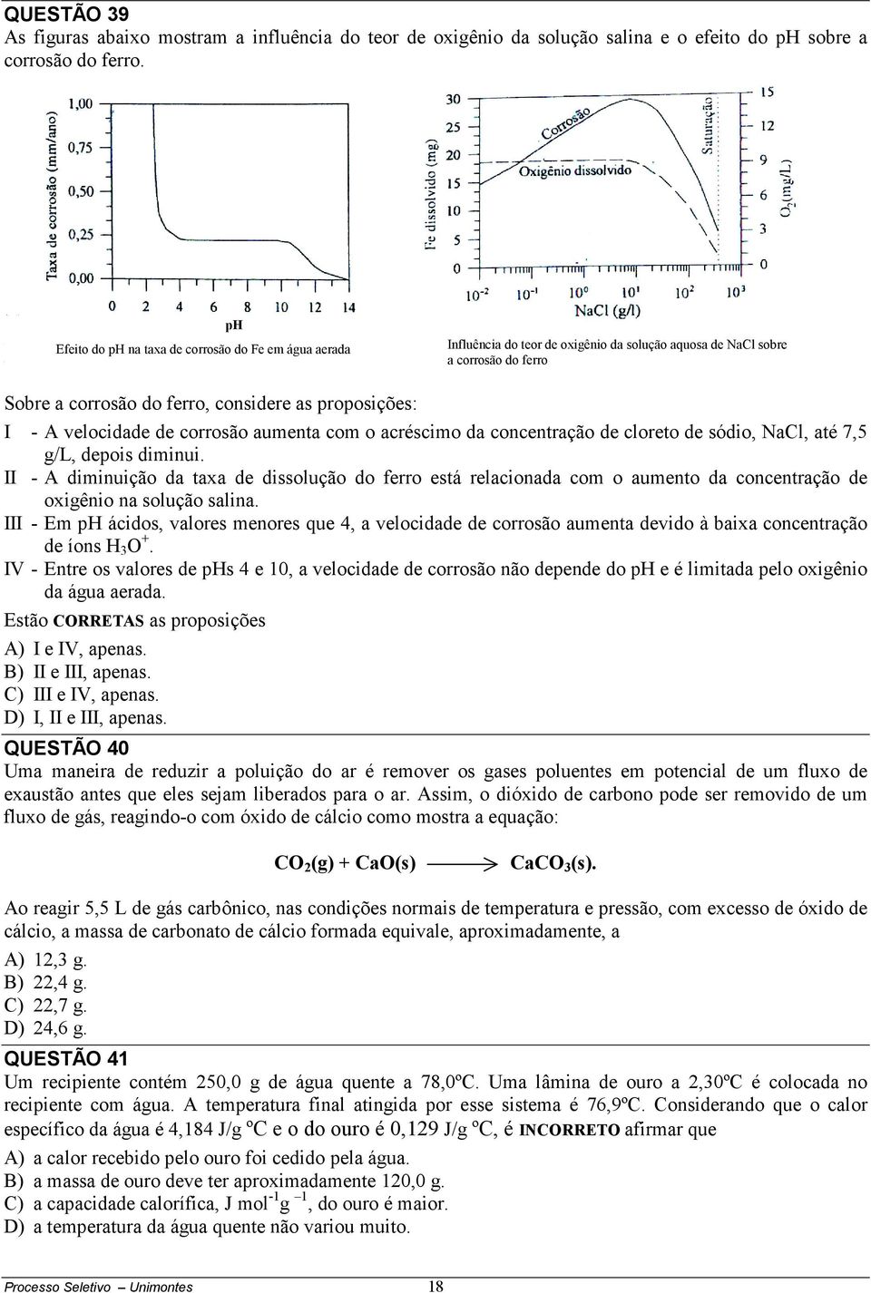 velocidade de corrosão aumenta com o acréscimo da concentração de cloreto de sódio, NaCl, até 7,5 g/l, depois diminui.