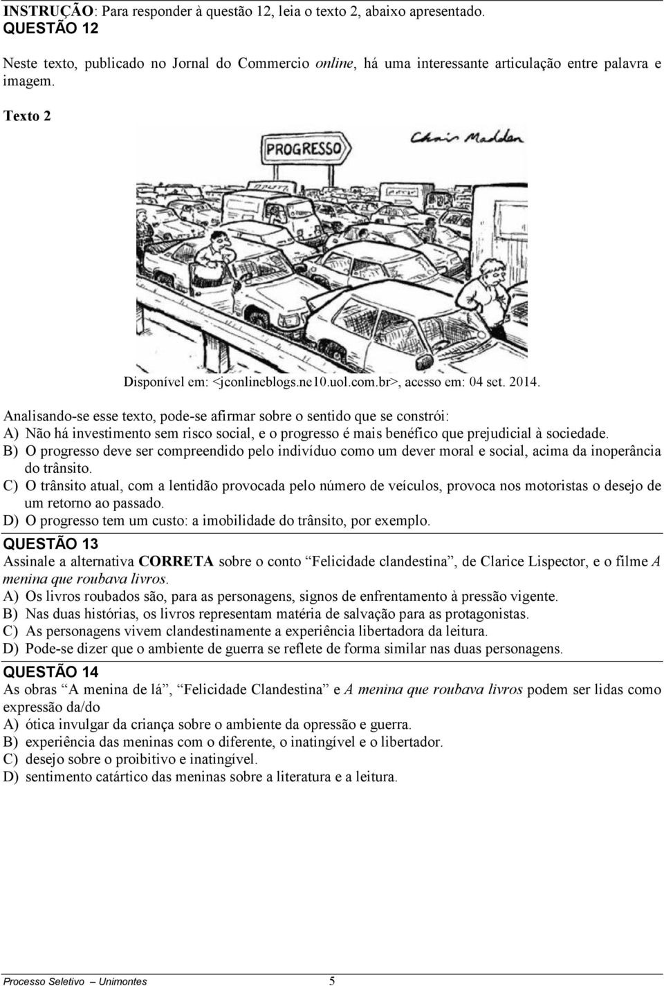 Analisando-se esse texto, pode-se afirmar sobre o sentido que se constrói: A) Não há investimento sem risco social, e o progresso é mais benéfico que prejudicial à sociedade.