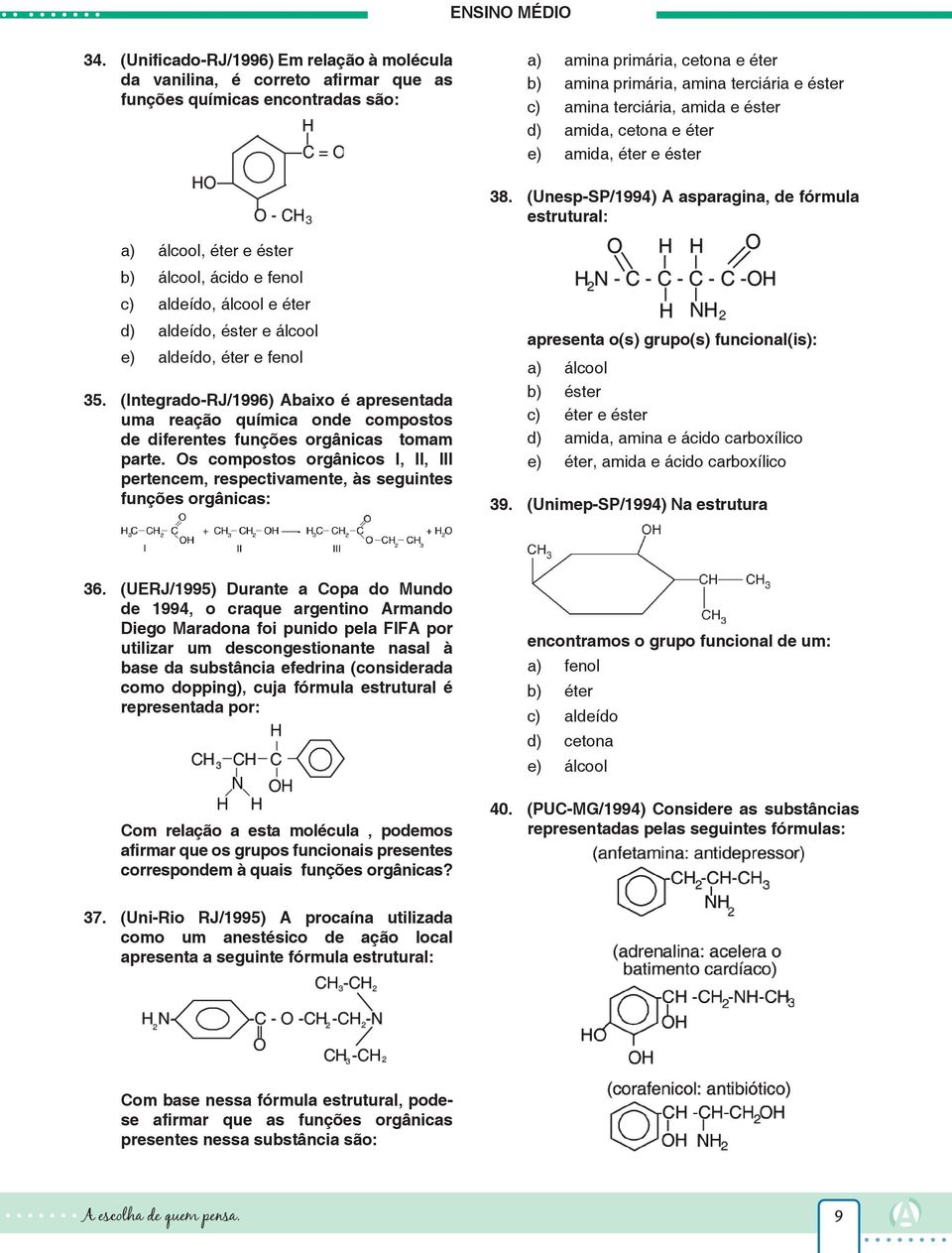 (Unesp-SP/1994) A asparagina, de fórmula estrutural: a) álcool, éter e éster b) álcool, ácido e fenol c) aldeído, álcool e éter d) aldeído, éster e álcool e) aldeído, éter e fenol 35.