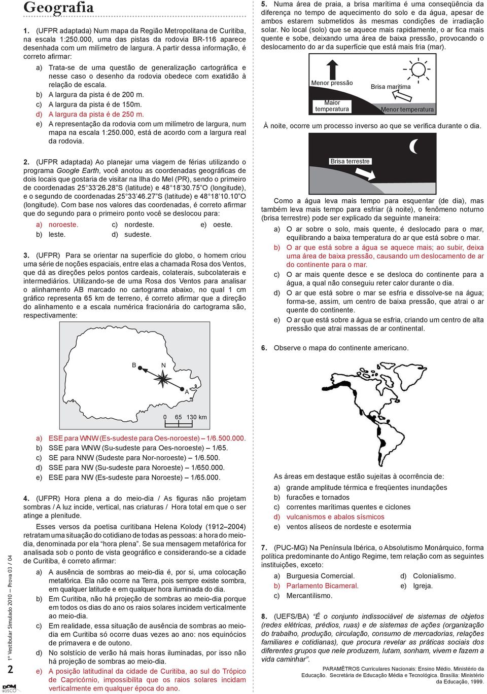 b) A largura da pista é de 00 m. c) A largura da pista é de 150m. d) A largura da pista é de 50 m. e) A representação da rodovia com um milímetro de largura, num mapa na escala 1:50.