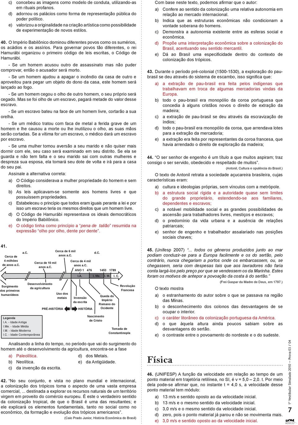 Para governar povos tão diferentes, o rei Hamurábi organizou o primeiro código de leis escritas, o Código de Hamurábi.