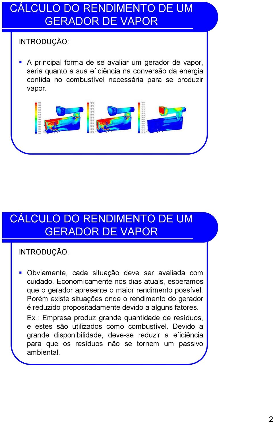 Economicamente nos dias atuais, esperamos que o gerador apresente o maior rendimento possível.