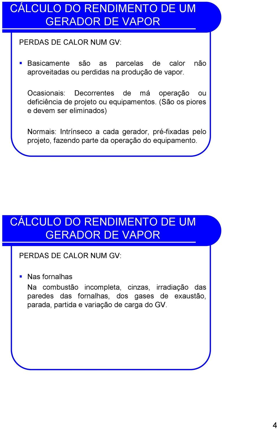 (São os piores e devem ser eliminados) Normais: Intrínseco a cada gerador, pré-fixadas pelo projeto, fazendo parte da operação