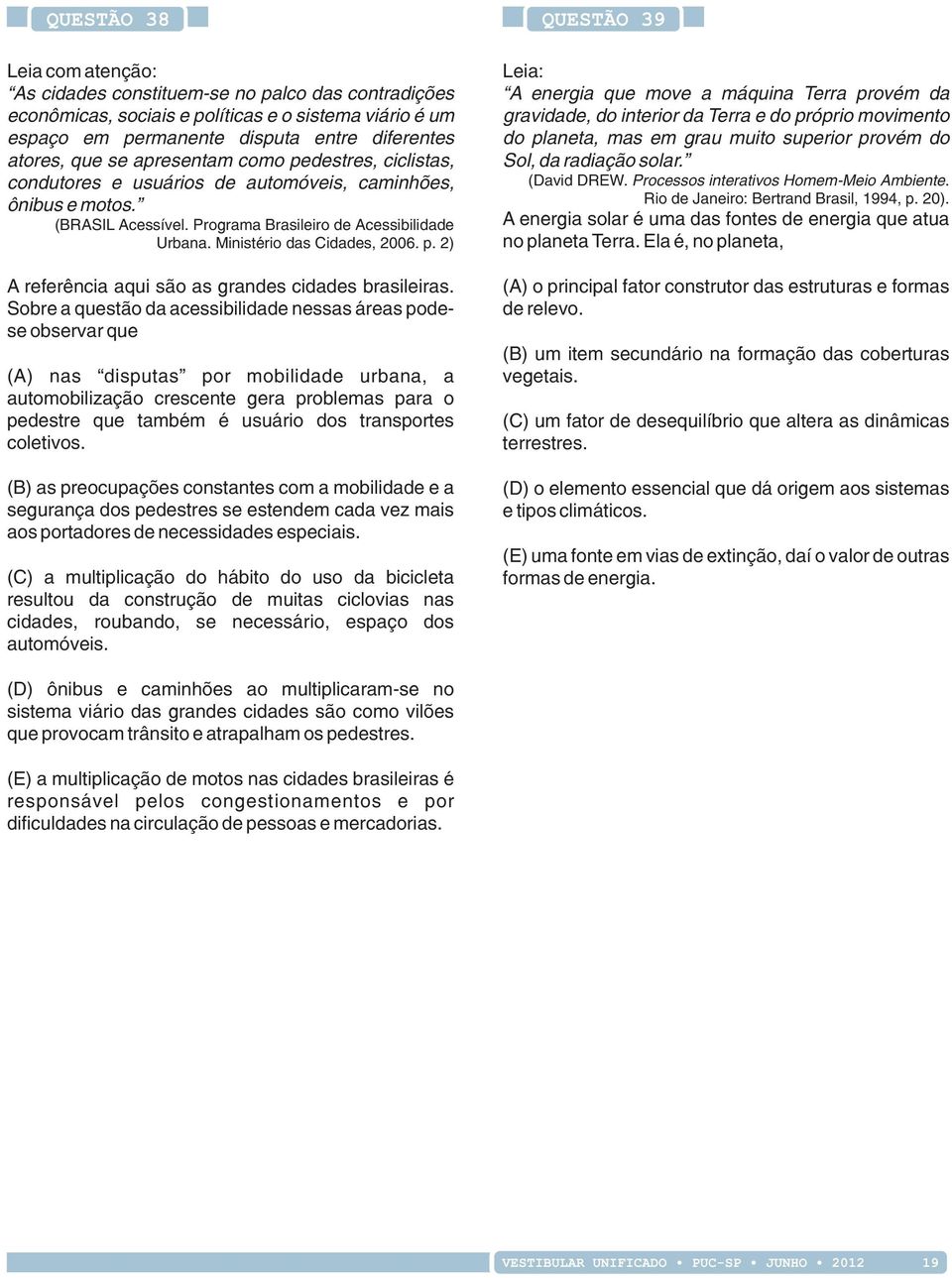 Ministério das Cidades, 2006. p. 2) A referência aqui são as grandes cidades brasileiras.