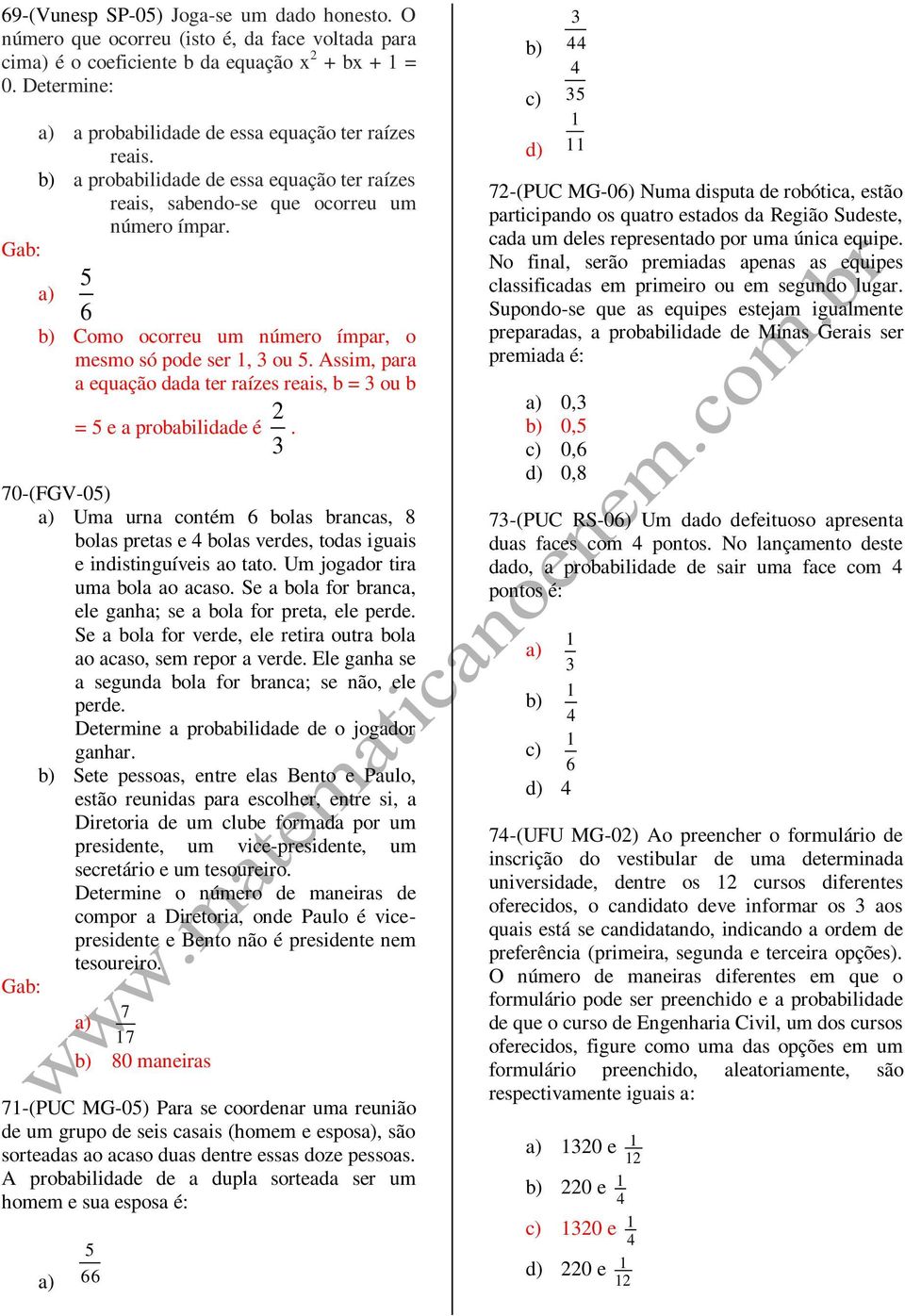 Assim, para a equação dada ter raízes reais, b = ou b = e a probabilidade é. 0-(FGV-0) Uma urna contém 6 bolas brancas, 8 bolas pretas e bolas verdes, todas iguais e indistinguíveis ao tato.