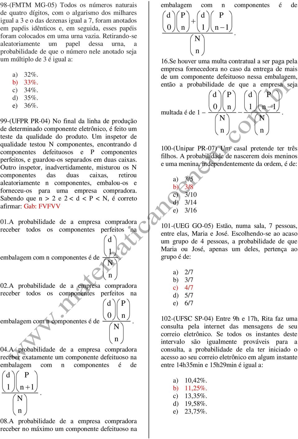 99-(UFPR PR-0) No final da linha de produção de determinado componente eletrônico, é feito um teste da qualidade do produto.