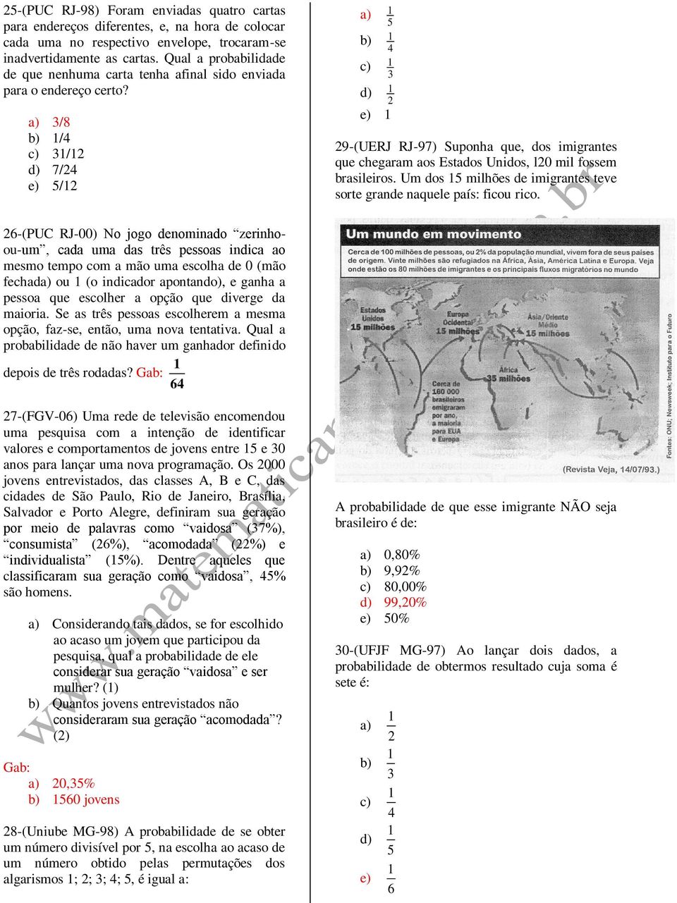 /8 / / / / 9-(UERJ RJ-9) Suponha que, dos imigrantes que chegaram aos Estados Unidos, l0 mil fossem brasileiros. Um dos milhões de imigrantes teve sorte grande naquele país: ficou rico.