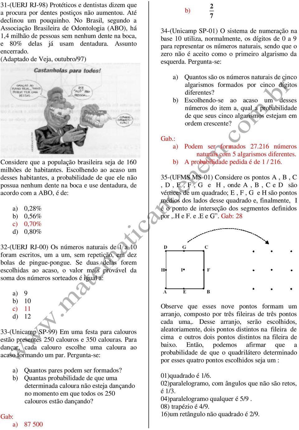 (Adaptado de Veja, outubro/9) -(Unicamp SP-0) O sistema de numeração na base 0 utiliza, normalmente, os dígitos de 0 a 9 para representar os números naturais, sendo que o zero não é aceito como o